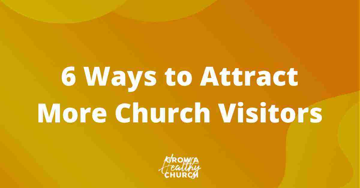 6 Ways to Attract More Church Visitors