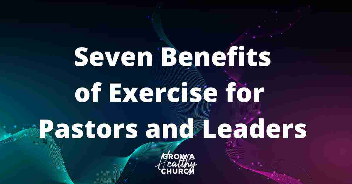 Seven Benefits of Exercise for Pastors and Leaders