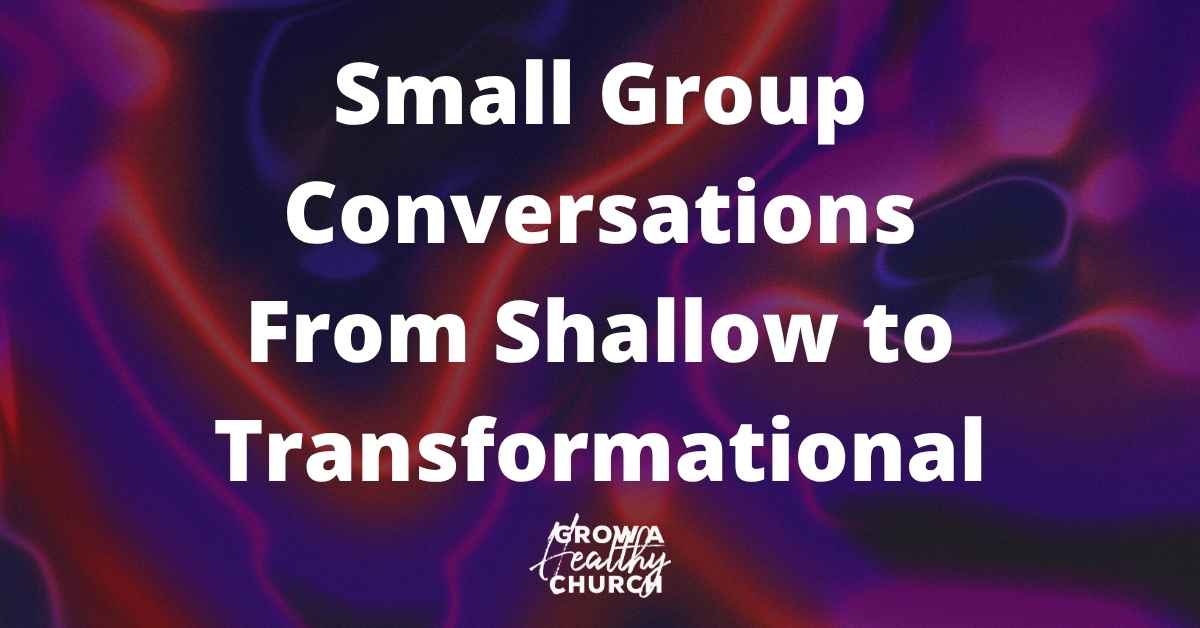 Small Group Conversations: Turn Shallow into Transformational