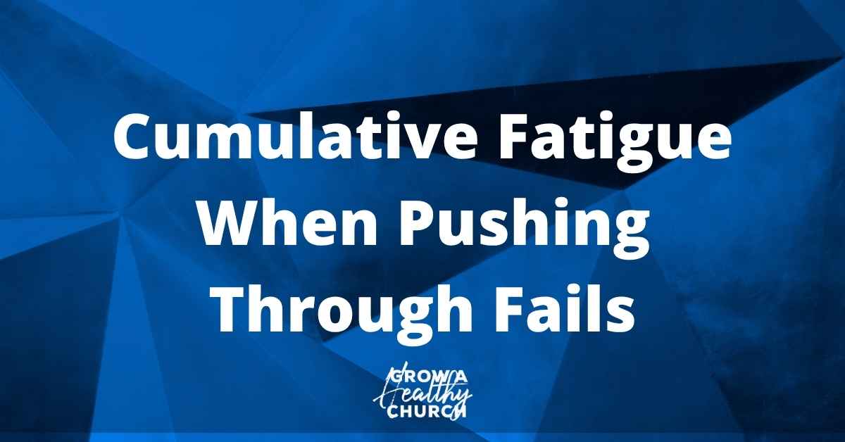 Cumulative Fatigue in Ministry: When Pushing Through Fails
