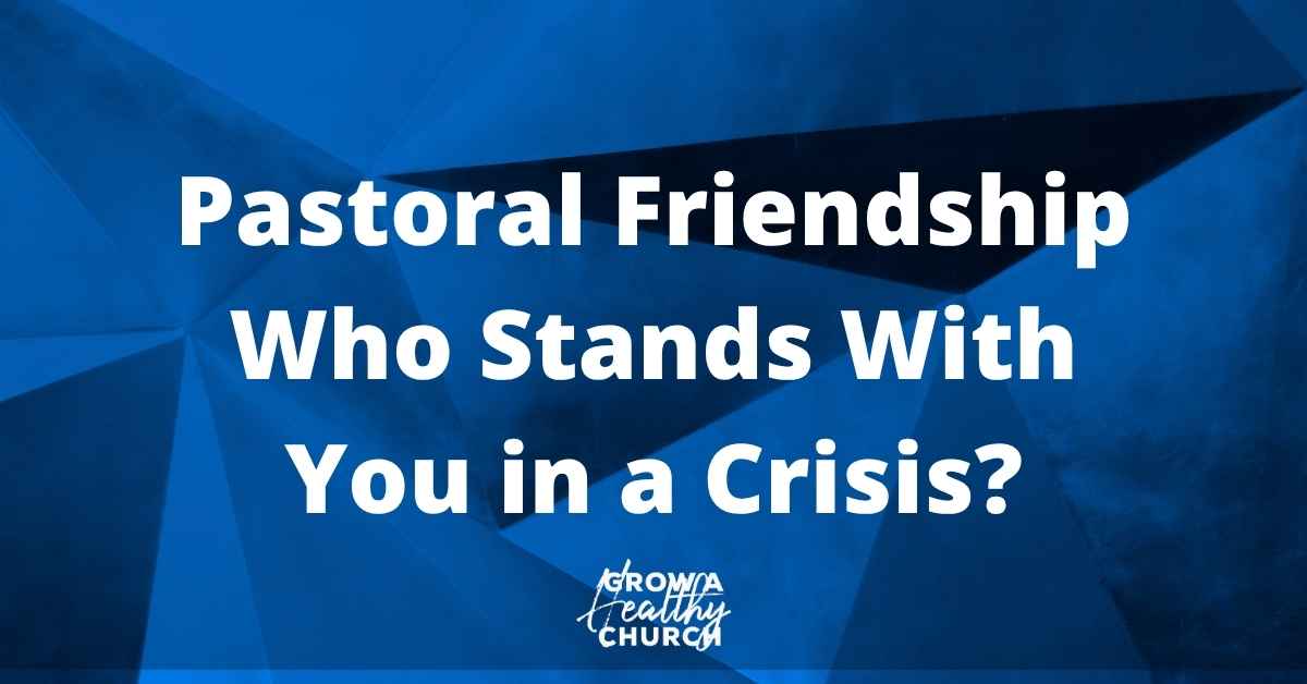 Pastoral Friendship: Who Stands With You in a Crisis?