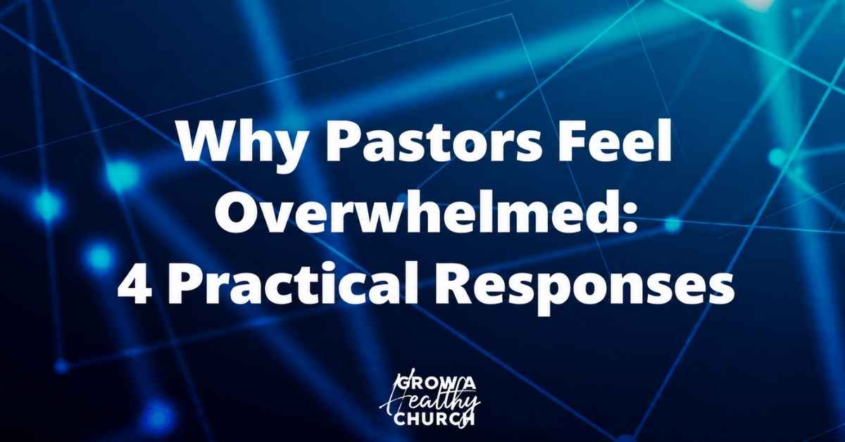 Why Pastors Feel Overwhelmed: 4 Practical Responses