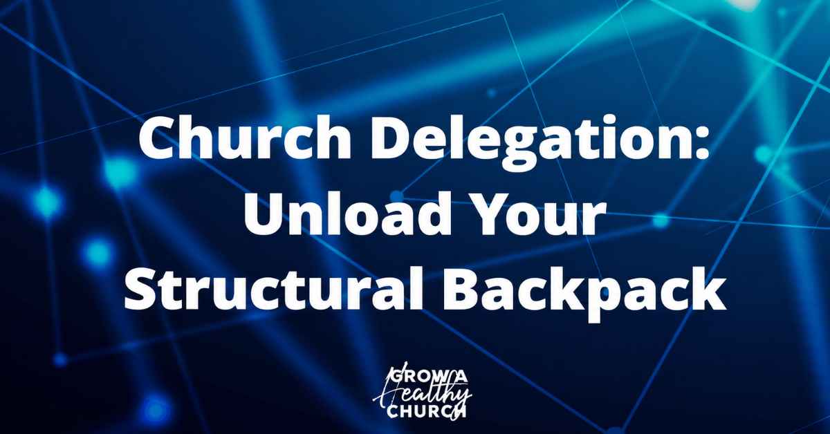 Church Delegation: Unload Your Structural Backpack
