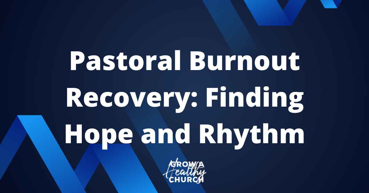 Pastoral Burnout Recovery: Finding Hope and Rhythm